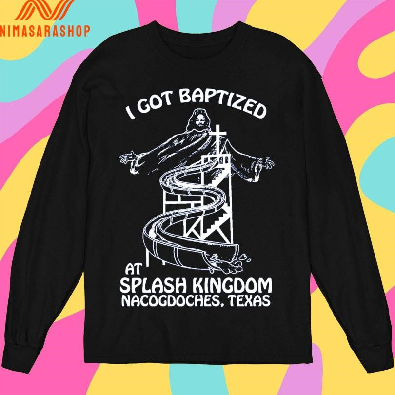 I Got Baptized At Splash Kingdom Nacogdoches Texas Shirts