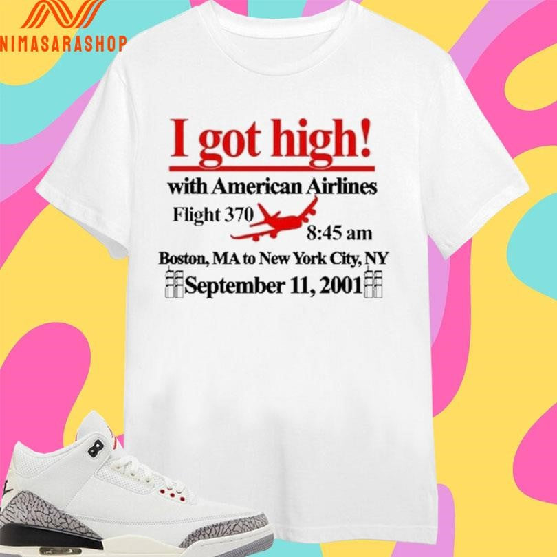 I Got High With American Airlines Flight 370 8 45 Am Boston Ma To New York City Ny September 11 2001 Shirts
