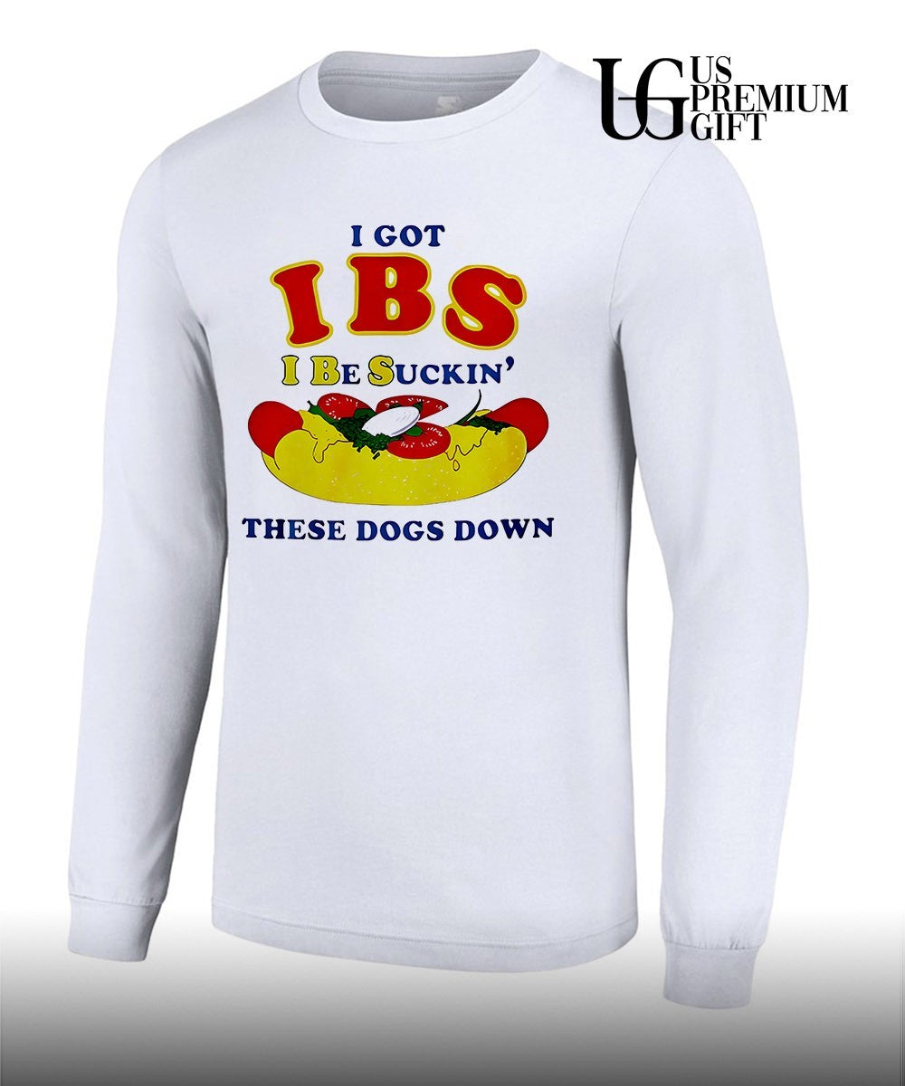 I Got IBS I Be Suckin’ These Dogs Down shirt
