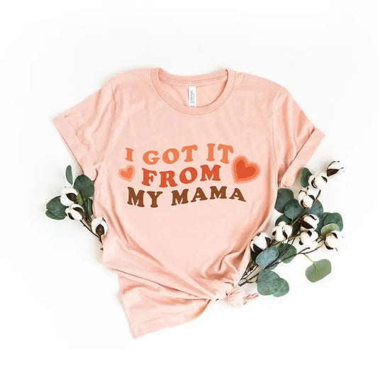 I Got It From My Mama Shirt, Mama Shirt, Feminist Shirt, Gift for Feminists, Empowered Women Shirt