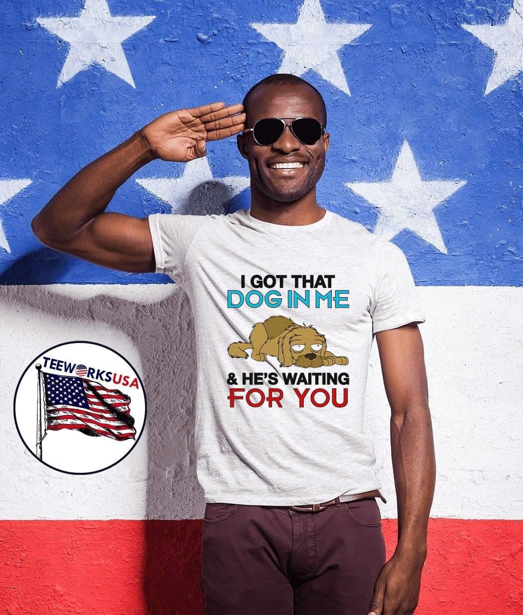 I Got That Dog In Me And He Is Waiting For You shirt