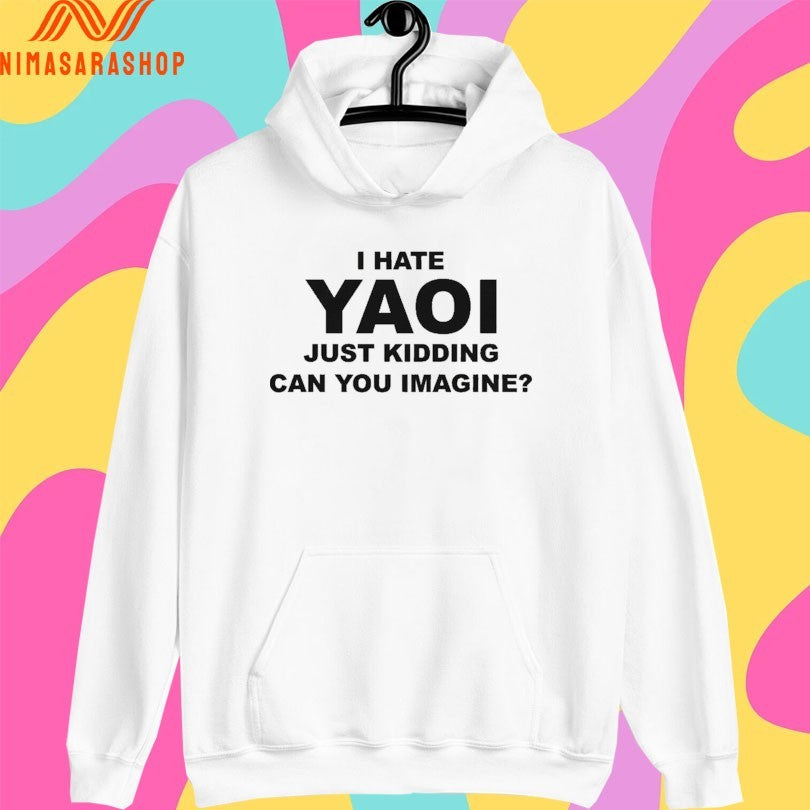 I Hate Yaoi Just Kidding Can You Imagine Shirts
