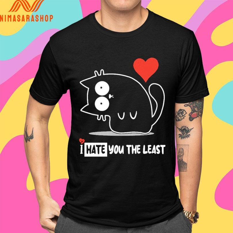 I Hate You The Least Cat Shirts