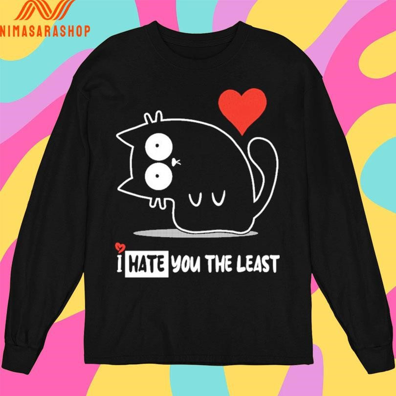 I Hate You The Least Cat Shirts