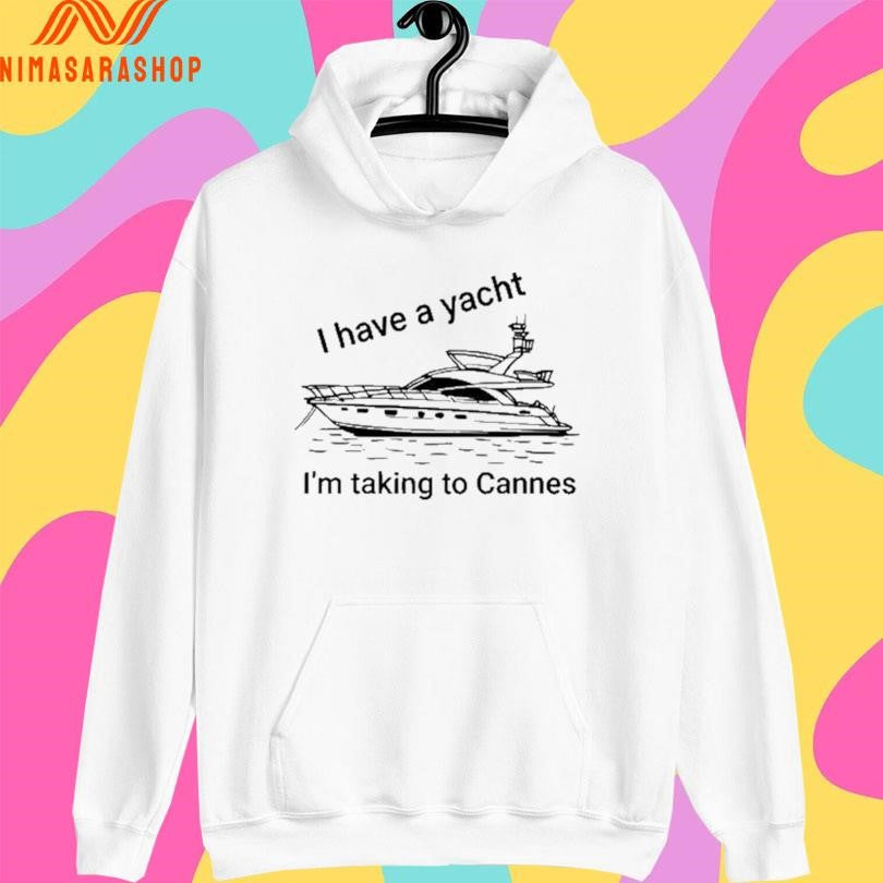 I Have A Yacht I’m Taking To Cannes Shirts