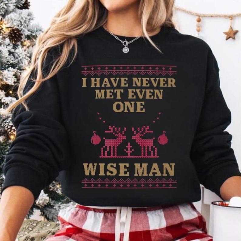 I Have Never Met Even One Wise Man Christmas Sweatshirt T-Shirts, Hoodie | UrbanDripWear.com
