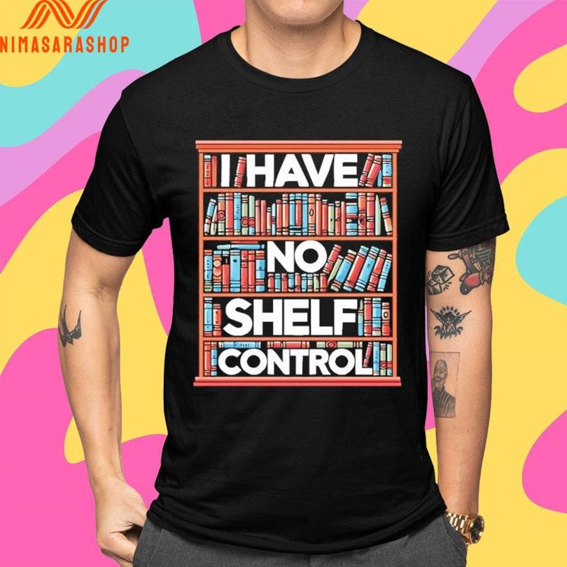 I Have No Shelf Control Shirts