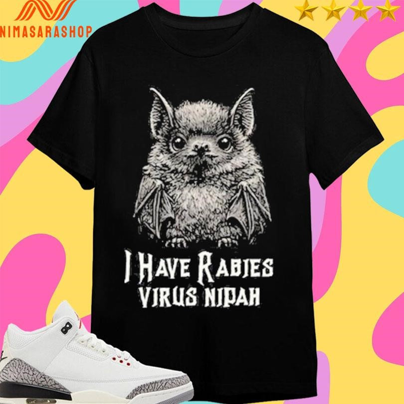 I Have Rabies Bat Virus Nipah Shirts