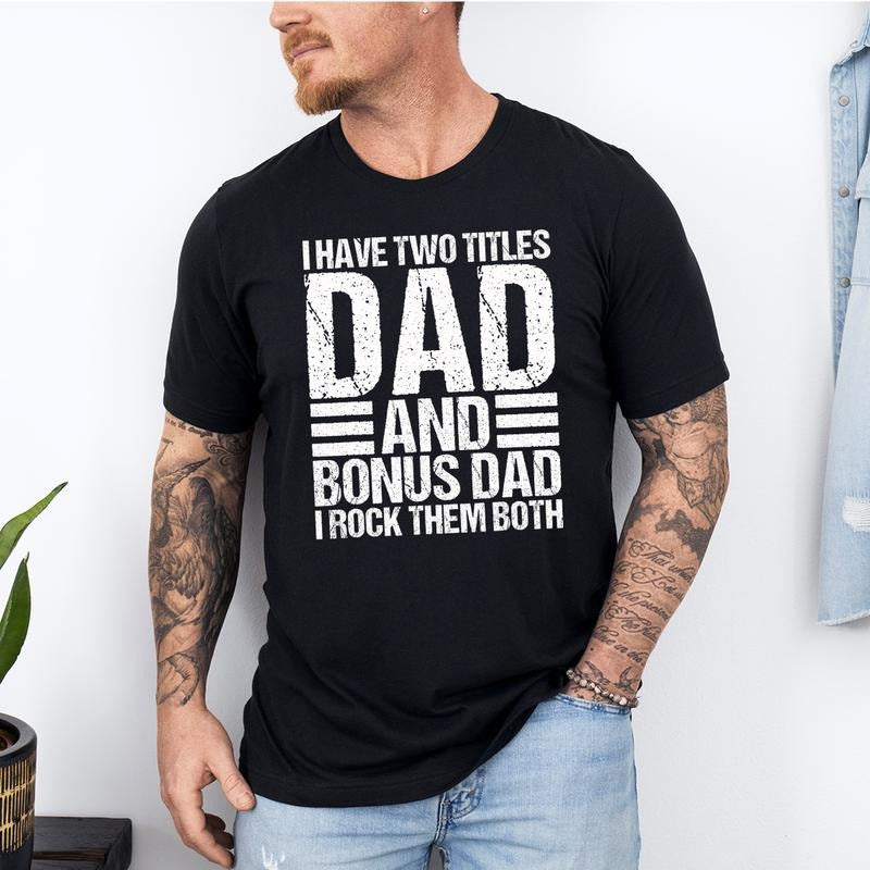 I Have Two Titles Dad And Bonus Dad I Rock Them Both T-Shirt Sweatshirt Hoodie - Funny Mens Best Stepdad Shirt