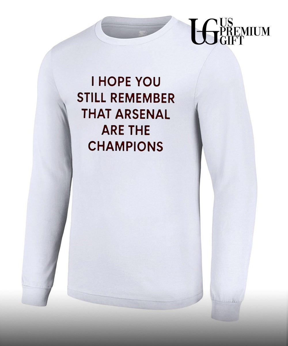 I Hope You Still Remember That Arsenal Are the Champions shirt