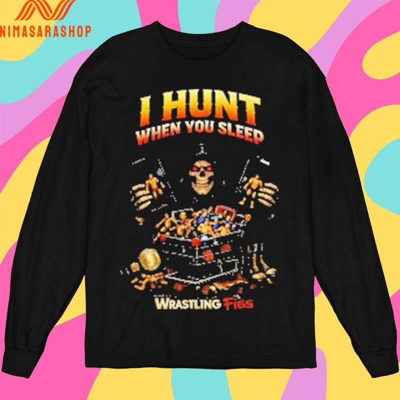 I Hunt When You Sleep Wrastling Figs Shirts