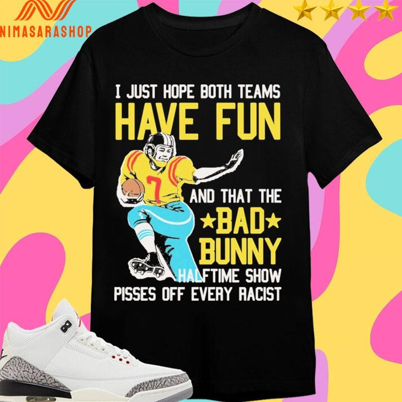 I Just Hope Both Team Have Fun And That The Bad Bunny Halftime Show Pisses Off Every Racist Shirts