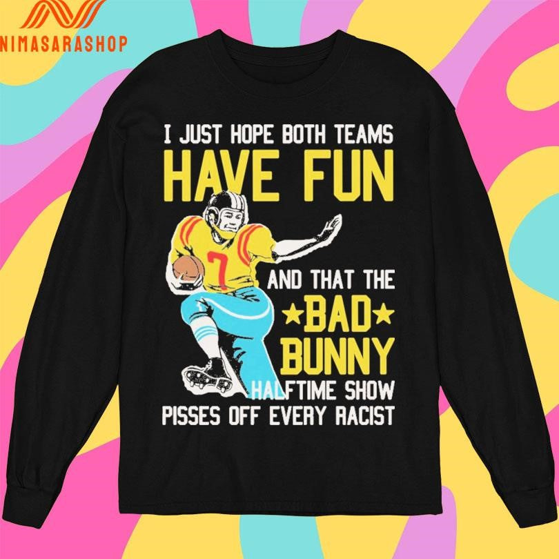 I Just Hope Both Team Have Fun And That The Bad Bunny Halftime Show Pisses Off Every Racist Shirts