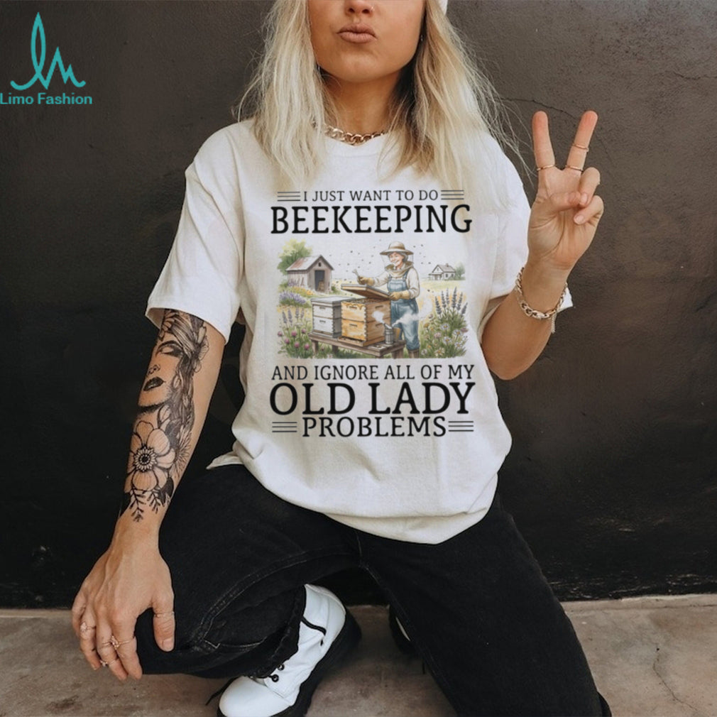 I Just Want To Do Beekeeping And Ignore Old Lady Problems T Shirt