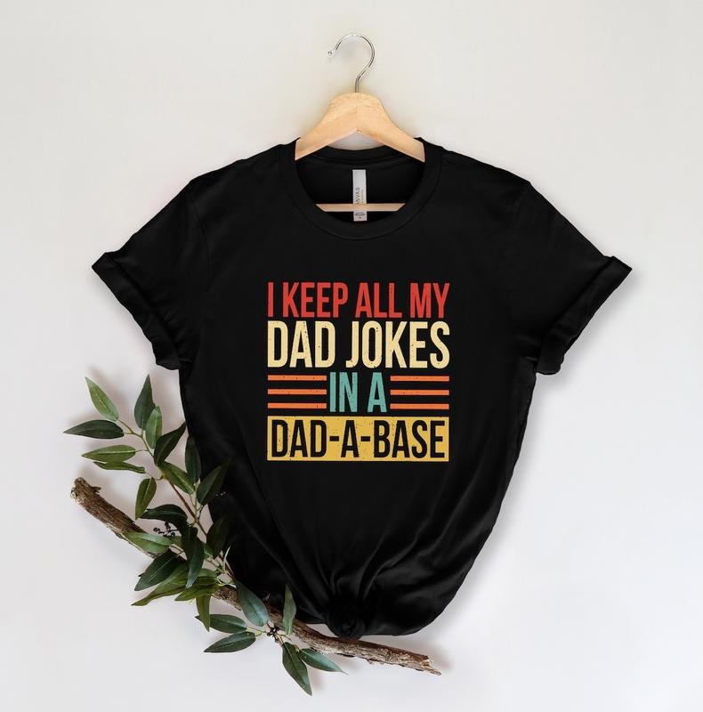 I Keep All My Dad Jokes In A Dad-a-base Shirt,New Dad Shirt,Dad Shirt,Daddy Shirt,Father's Day Shirt Hoodie, Sweatshirt