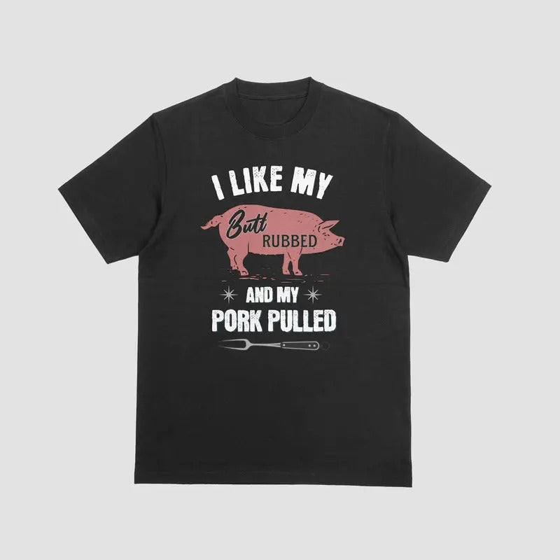 I LIKE MY BUTT RUBBED AND MY PORK PULLED, T Shirt, funny, Unisex, Cotton Casual Menswear Hoodie, Sweatshirt
