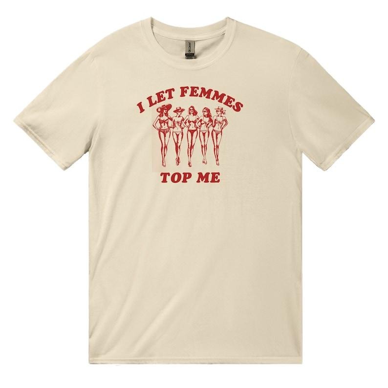 I Let Femmes Top Me - Unisex T-Shirt, Funny Lesbian Bisexual Pride Shirt, LGBTQ Pride Month Shirt Hoodie, Sweatshirt