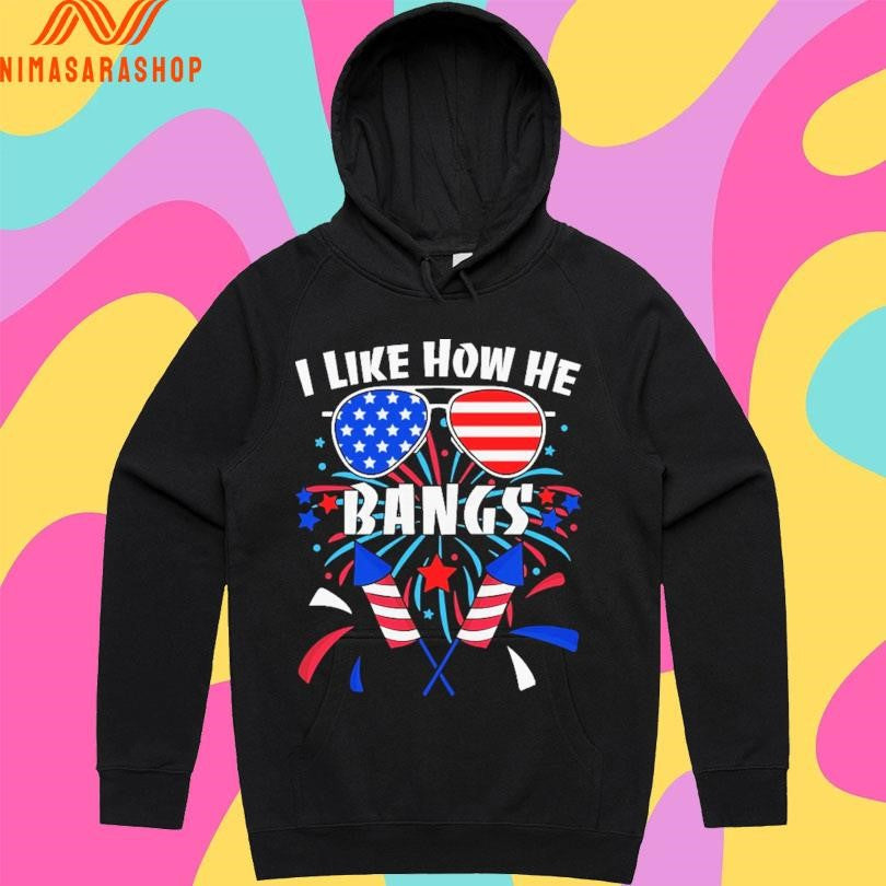 I Like How He Bangs 4th Of July Fireworks Shirts