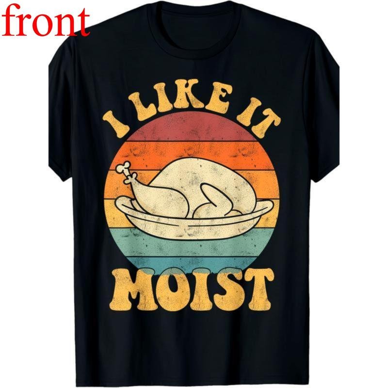 I Like It Moist Funny Thanksgiving Turkey Leg Day Printed T-shirt Comfortable Breathable, Soft, Casual Short Sleeve,...