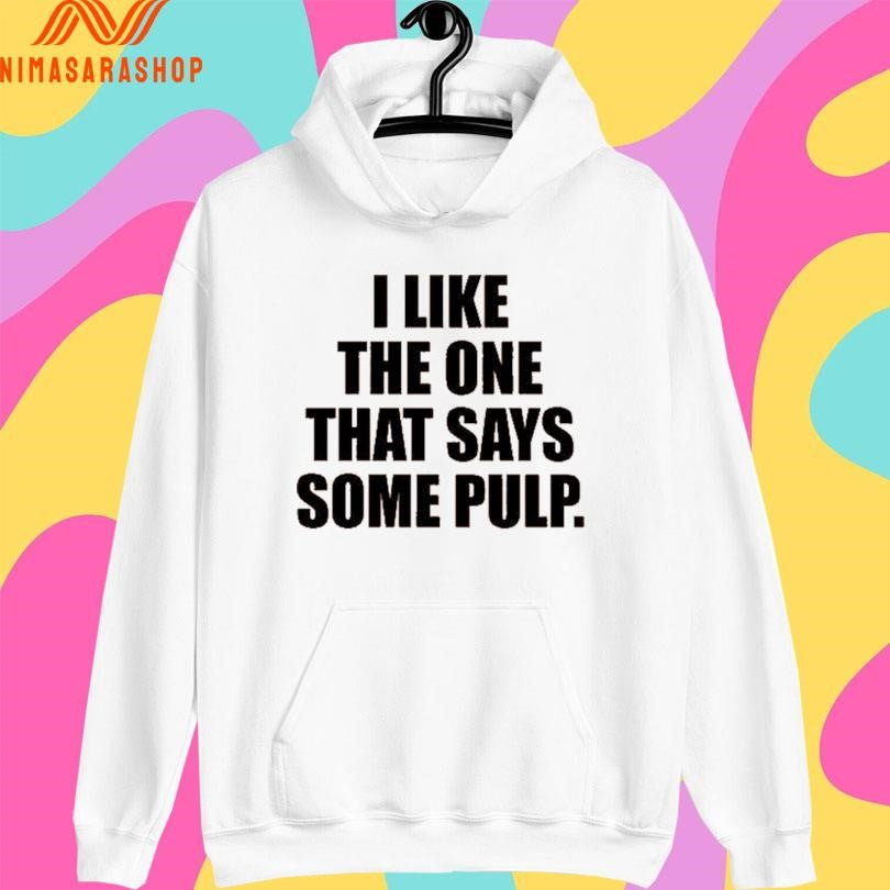 I Like The One That Says Some Pulp 2026 Shirts
