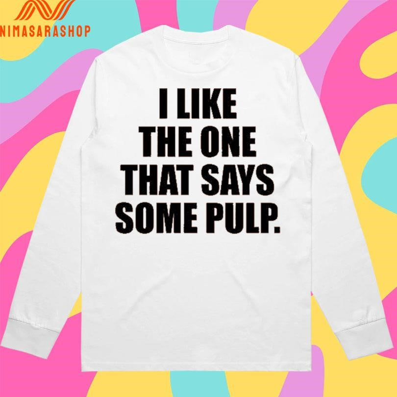 I Like The One That Says Some Pulp 2026 Shirts