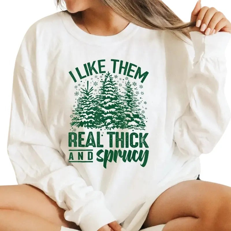 I Like Them Real Thick And Sprucey Sweatshirt , Funny Christmas Sweatshirt T-Shirts, Hoodie | UrbanDripWear.com