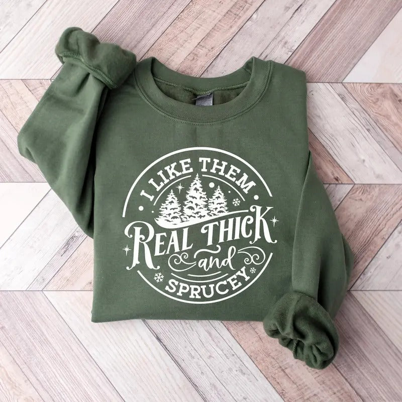I Like Them Real Thick And Sprucy Sweatshirt Women's Christmas Sweatshirt Funny Christmas Tee Holiday Shirt Christmas...