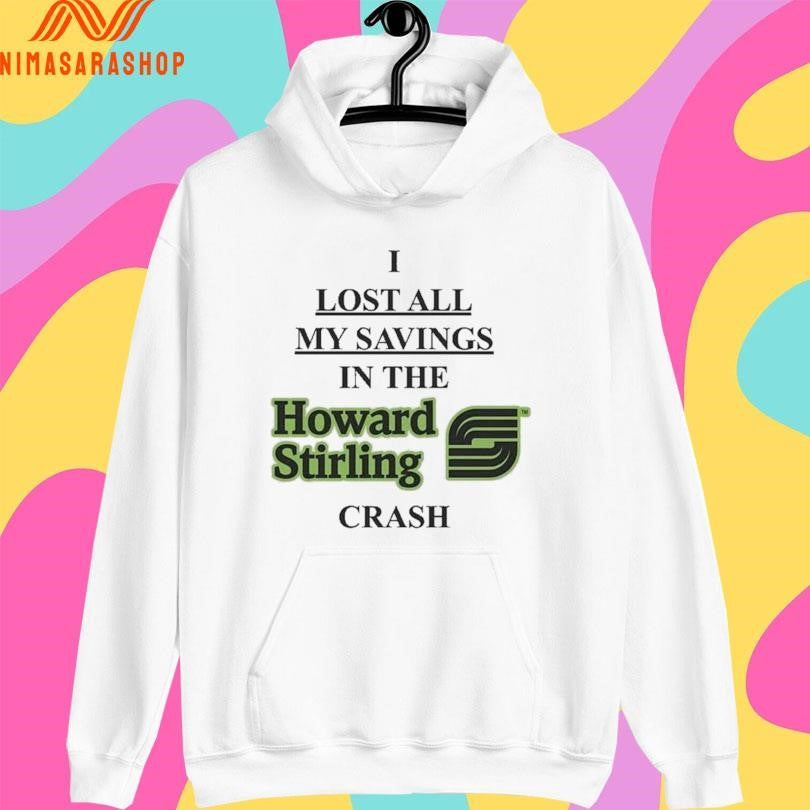 I Lost All My Savings In The Howard Stirling Crash Shirts