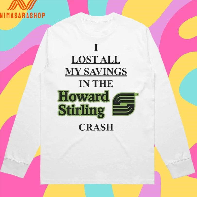 I Lost All My Savings In The Howard Stirling Crash Shirts