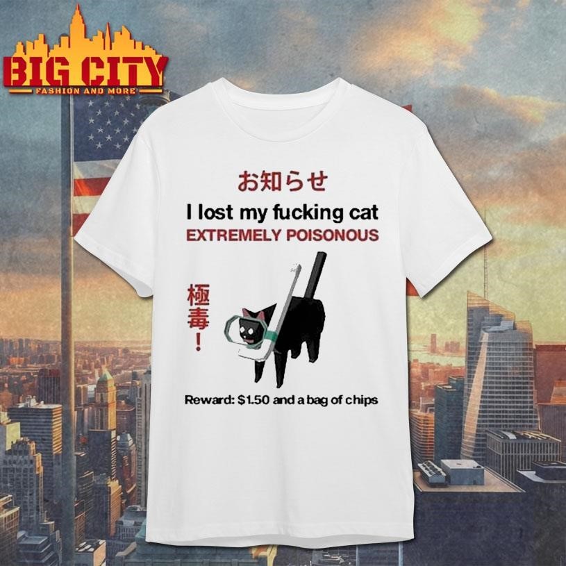 I Lost My Fucking Cat Extremely Poisonous Reward 1.50 And A Bag Of Chips Shirt