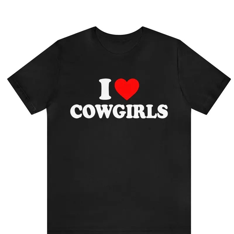 I Love Cowgirls Shirt ,I Heart Cowgirls T-Shirt ,I Love Hot Cowgirls Shirt, I Heart Hot Cowgirls, Cowboy T-Shirt...