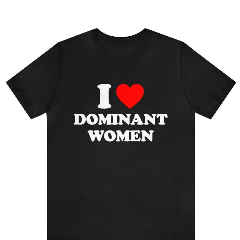 I Love Dominant Women Shirt, I Love Bespoke Graphic Tees, I Heart Dominant Women Tee, Dominant Women T-Shirt, Funny I...
