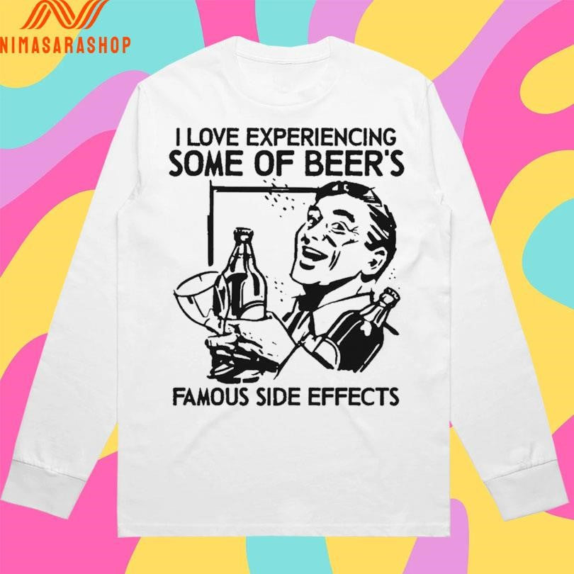 I Love Experiencing Some Of Beer’s Famous Side Effects Shirts