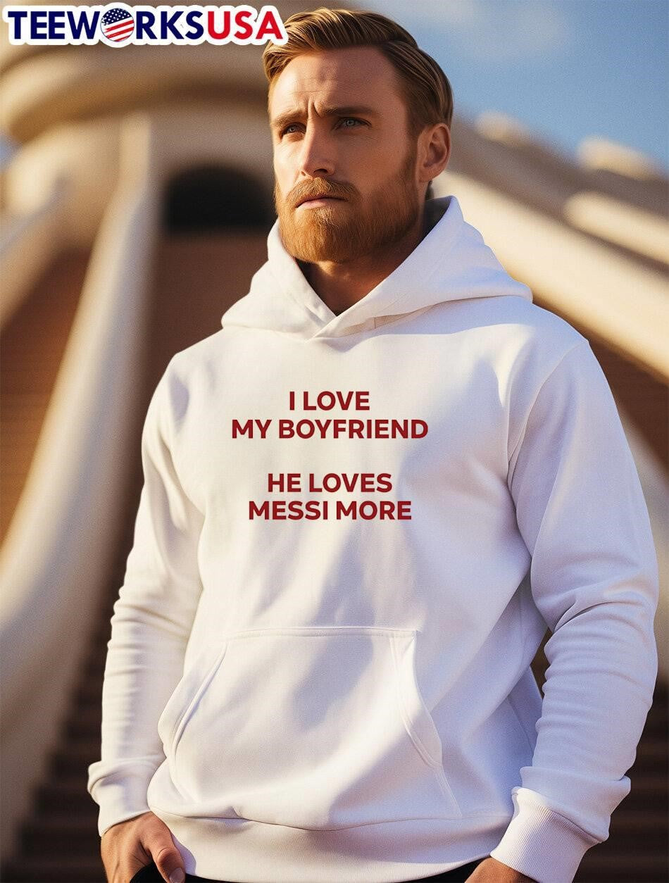 I Love My Boyfriend He Loves Messi More T-Shirt