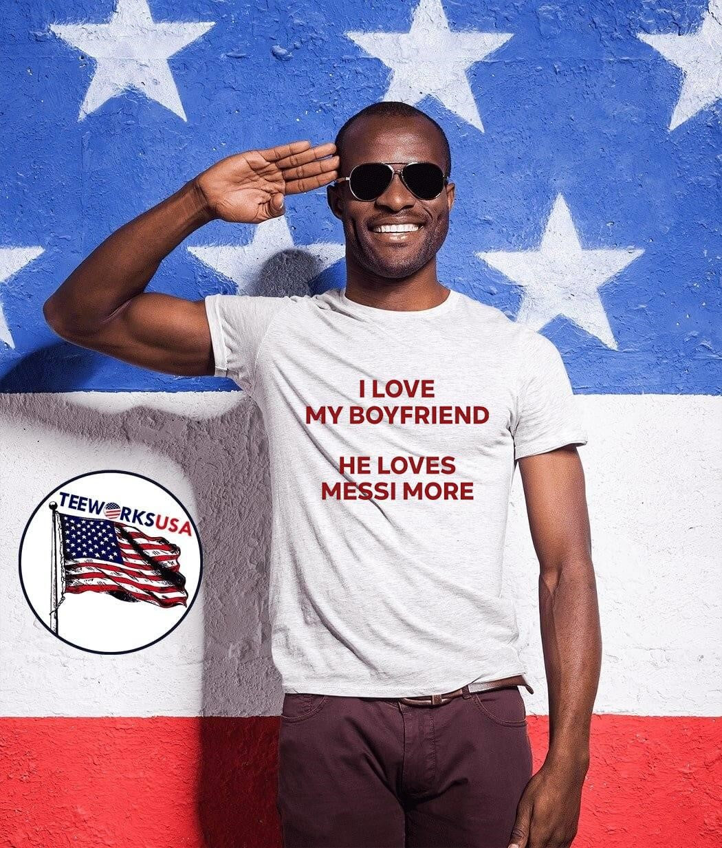 I Love My Boyfriend He Loves Messi More T-Shirt