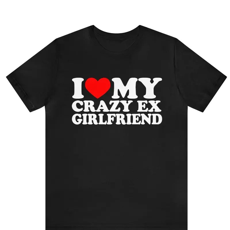 I Love My Crazy Ex Girlfriend Shirt , I Heart My Crazy Ex Girlfriend T-Shirt , I Love My Ex Wife Shirt, I Love My Husband...