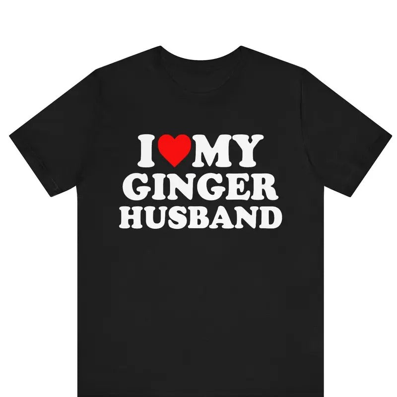 I Love My Ginger Husband T-shirt ,I Heart My Ginger Husband shirt ,Love Tee, Valentines Day Shirt, Birthday Gift Idea,...