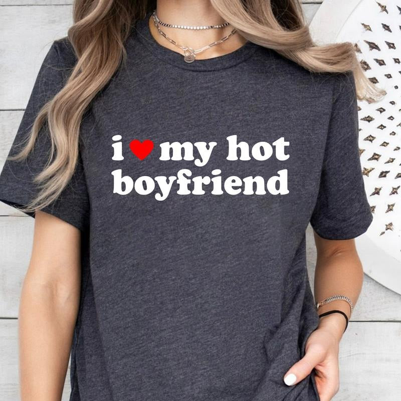 I Love My Hot Boyfriend T-Shirt, I Love My Boyfriend Shirt, I Heart My Boyfriend Shirt, BF Shirt, Funny Gift For...