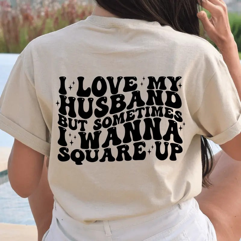 I Love My Husband But Sometimes I Want To Square Up T-Shirt. Snarky Graphic Shirt. Graphic on Back of Shirt Hoodie,...