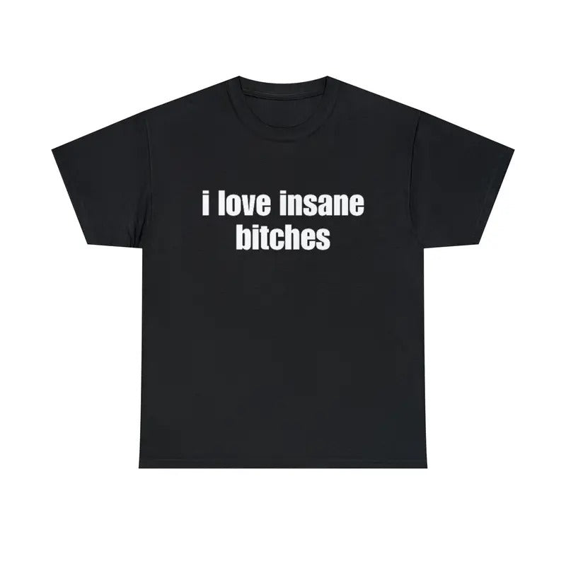 I Love Tee, Unisex T-shirt, Gift for him, Gift for her, Trending shirt, I Love Insane Bitches Shirt, Funny Gift, Meme...