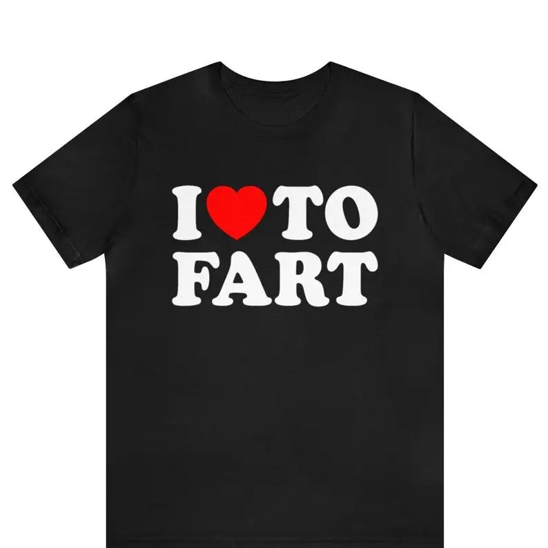 I Love To Fart Shirt, Fart Jokes, Gift For Farter, Funny T-shirt, Adult Humor Shirt, Gag Gift, Prank Shirt Gift, Novelty...