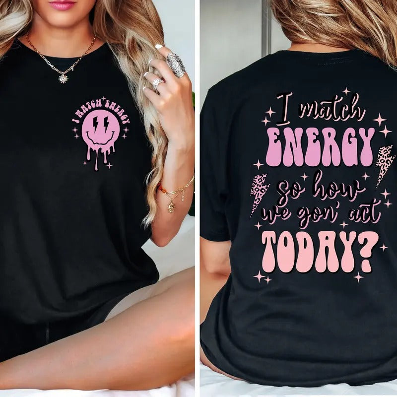 I Match Energy Shirt I Match Energy So How We Gon Act Today Shirt Sarcastic Funny Shirt Motivational Quote Shirt Bestie...