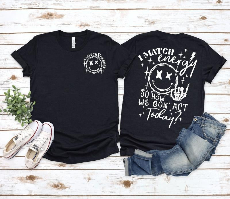 I Match Energy So How We Gon' Act Today Shirt I Match Energy T-shirt I Match Energy Funny Shirtsarcastic Shirt Humor...