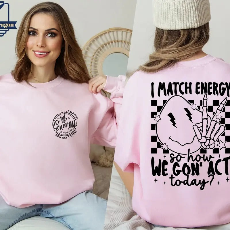 I Match Energy So How We Gon' To Act Today Sweatshirt I Match Energy Hoodie Funny Quote Hoodie Sarcastic Funny Shirt...