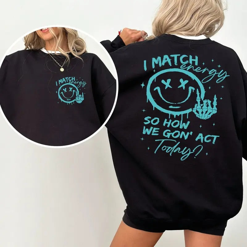 I Match Energy So How We Gon' to Act Today Sweatshirt, Funny Quote Hoodie T-Shirts | UrbanDripWear.com