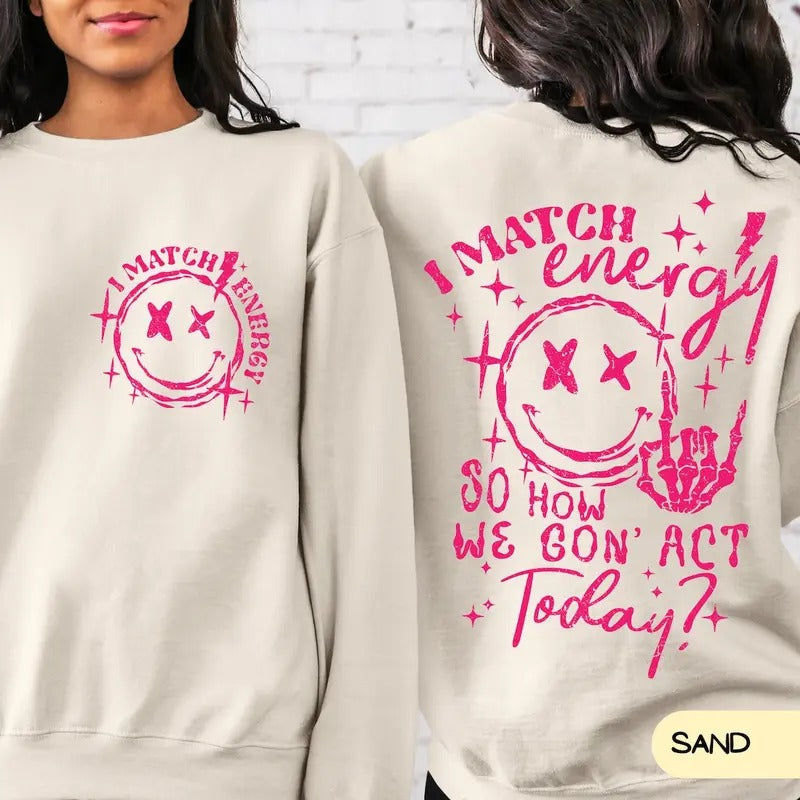 I Match Energy So How We Gon' to Act Today Sweatshirt, I Match Energy Hoodie, Funny Quote Crewneck T-Shirts