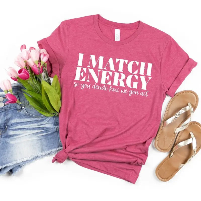 I Match Energy T-Shirt, Women Empowerment Shirt, Tell Me What Its Gonna Be, Statement T-Shirts, Good Energy Tee Hoodie,...