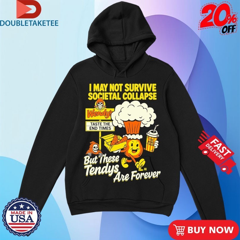 I May Not Survive Societal Collapse But There Tendys Are Forever Wendy’s Taste The End Times Shirts