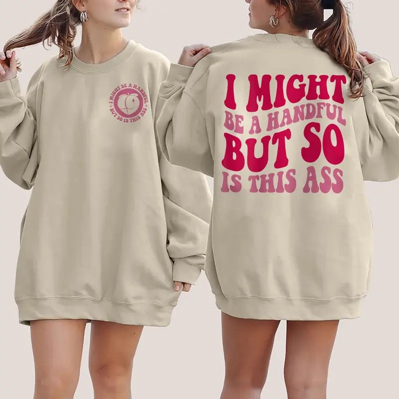 I Might Be A Handful But So Is This Ass Sweatshirt Cutting File Sweatshirt Funny Tshirt Adult Humor Tee Funny Quote Tee...