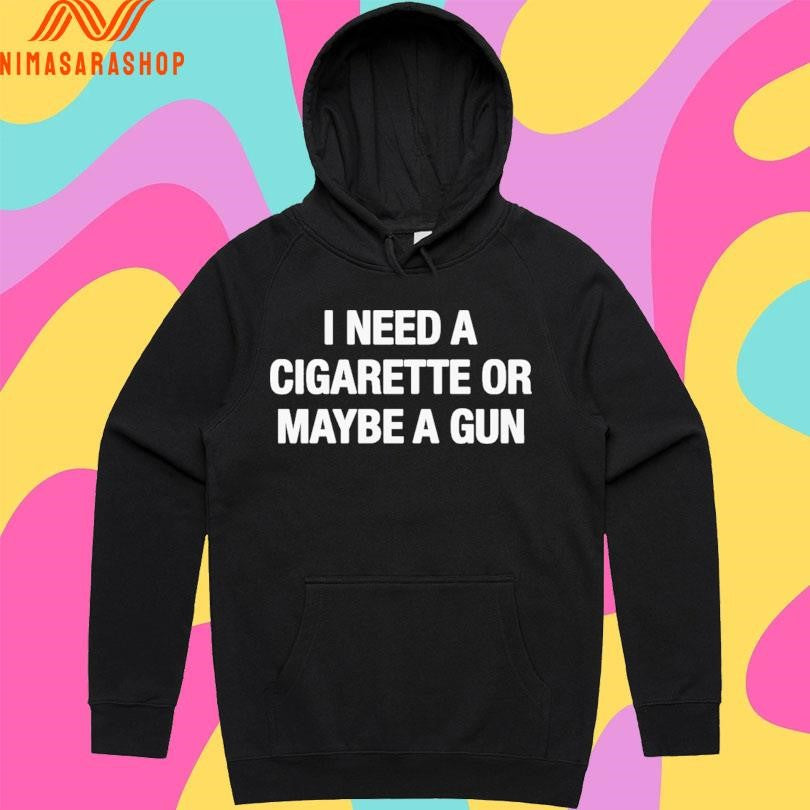 I Need A Cigarette Or Maybe A Gun Shirts